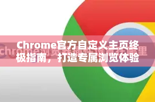 Chrome官方自定义主页终极指南，打造专属浏览体验-第1张图片-谷歌浏览器官网下载|Google Chrome2026最新官方版