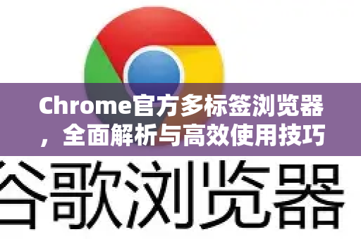 Chrome官方多标签浏览器,全面解析与高效使用技巧-第1张图片-谷歌浏览器官网下载|Google Chrome2026最新官方版 Chrome官方多标签浏览器,全面解析与高效使用技巧-第1张图片-谷歌浏览器官网下载|Google Chrome2026最新官方版