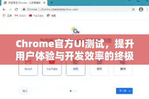 Chrome官方UI测试，提升用户体验与开发效率的终极指南