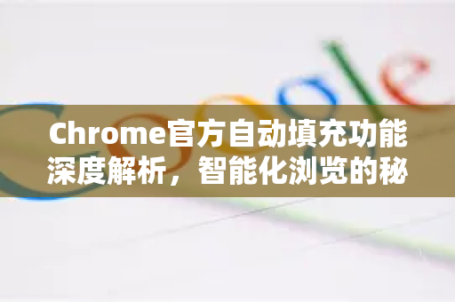 Chrome官方自动填充功能深度解析,智能化浏览的秘密武器-第1张图片-谷歌浏览器官网下载|Google Chrome2026最新官方版 Chrome官方自动填充功能深度解析,智能化浏览的秘密武器-第1张图片-谷歌浏览器官网下载|Google Chrome2026最新官方版