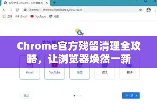 Chrome官方残留清理全攻略，让浏览器焕然一新-第1张图片-谷歌浏览器官网下载|Google Chrome2026最新官方版