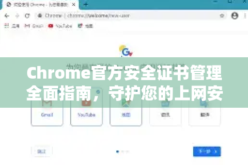 Chrome官方安全证书管理全面指南，守护您的上网安全-第1张图片-谷歌浏览器官网下载|Google Chrome2026最新官方版