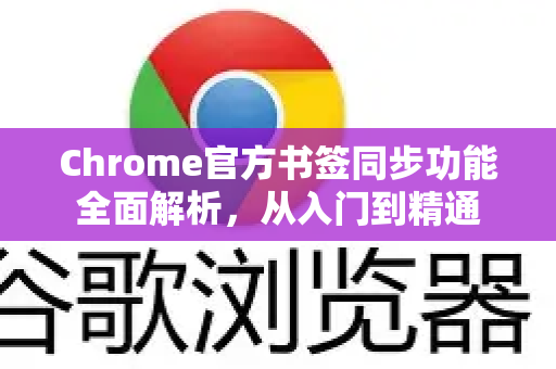 Chrome官方书签同步功能全面解析，从入门到精通-第1张图片-谷歌浏览器官网下载|Google Chrome2026最新官方版