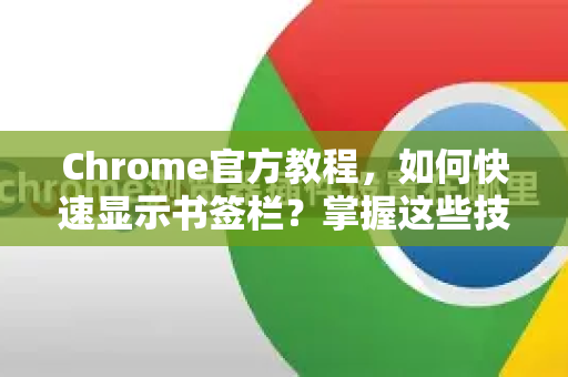 Chrome官方教程，如何快速显示书签栏？掌握这些技巧效率翻倍-第1张图片-谷歌浏览器官网下载|Google Chrome2026最新官方版