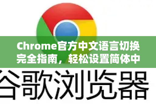 Chrome官方中文语言切换完全指南，轻松设置简体中文界面-第1张图片-谷歌浏览器官网下载|Google Chrome2026最新官方版