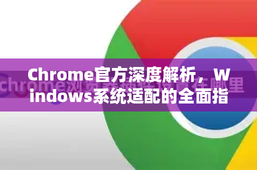 Chrome官方深度解析，Windows系统适配的全面指南-第1张图片-谷歌浏览器官网下载|Google Chrome2026最新官方版