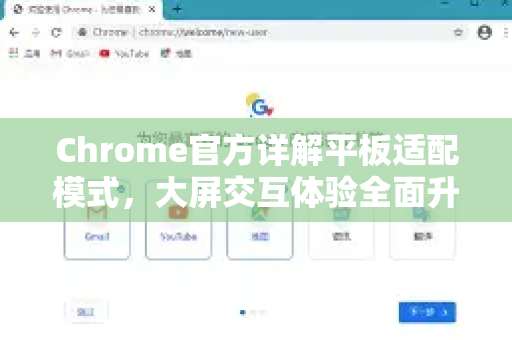 Chrome官方详解平板适配模式，大屏交互体验全面升级-第1张图片-谷歌浏览器官网下载|Google Chrome2026最新官方版