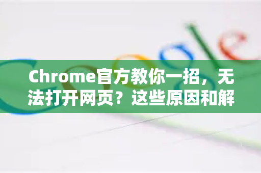 Chrome官方教你一招，无法打开网页？这些原因和解决方法你必须知道-第1张图片-谷歌浏览器官网下载|Google Chrome2026最新官方版