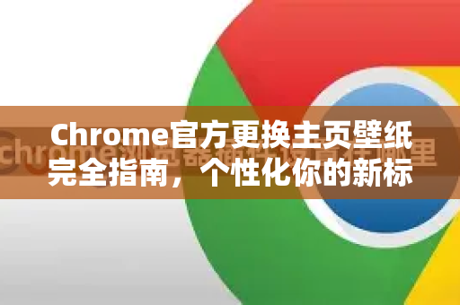 Chrome官方更换主页壁纸完全指南，个性化你的新标签页-第1张图片-谷歌浏览器官网下载|Google Chrome2026最新官方版