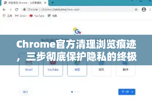 Chrome官方清理浏览痕迹，三步彻底保护隐私的终极指南-第1张图片-谷歌浏览器官网下载|Google Chrome2026最新官方版