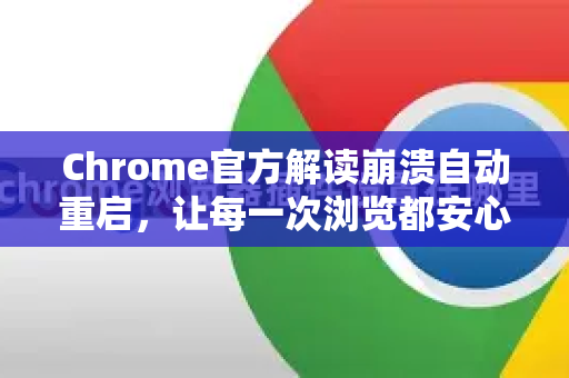 Chrome官方解读崩溃自动重启，让每一次浏览都安心无忧-第1张图片-谷歌浏览器官网下载|Google Chrome2026最新官方版