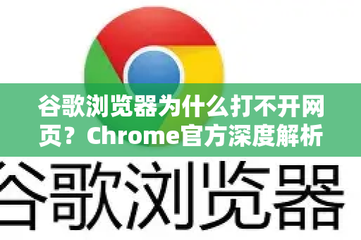 谷歌浏览器为什么打不开网页？Chrome官方深度解析与修复指南
