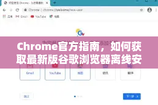 Chrome官方指南，如何获取最新版谷歌浏览器离线安装包