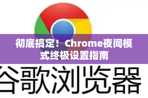 彻底搞定！Chrome夜间模式终极设置指南