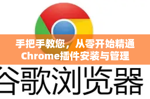 手把手教您，从零开始精通Chrome插件安装与管理