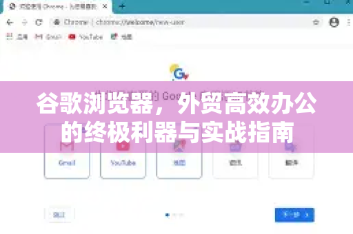 谷歌浏览器，外贸高效办公的终极利器与实战指南