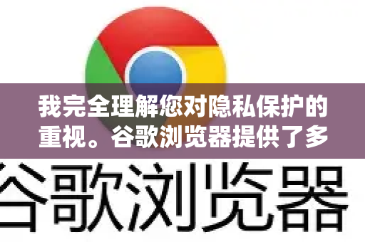 我完全理解您对隐私保护的重视。谷歌浏览器提供了多种方式来防止记录您的浏览痕迹，从简单易用到高度隐私保护，我将为您系统性地介绍