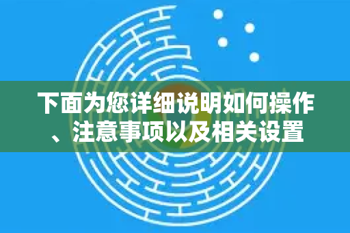 下面为您详细说明如何操作、注意事项以及相关设置
