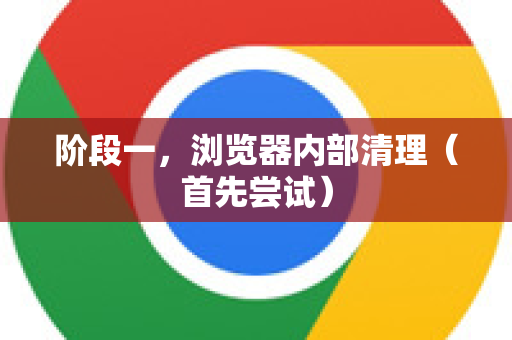 阶段一，浏览器内部清理（首先尝试）