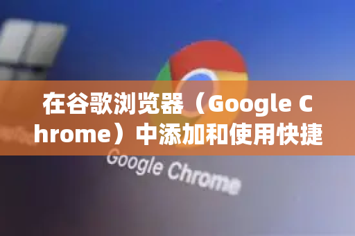 在谷歌浏览器（Google Chrome）中添加和使用快捷方式有多种方法，具体取决于你的需求。以下是详细的步骤指南