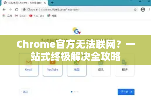 Chrome官方无法联网？一站式终极解决全攻略