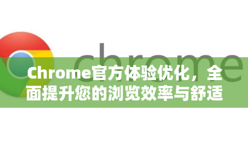 Chrome官方体验优化,全面提升您的浏览效率与舒适度-第1张图片-谷歌浏览器官网下载|Google Chrome2026最新官方版 Chrome官方体验优化,全面提升您的浏览效率与舒适度-第1张图片-谷歌浏览器官网下载|Google Chrome2026最新官方版
